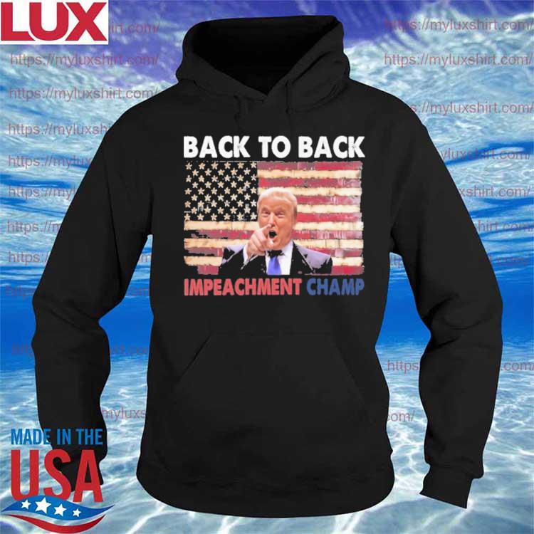 Donald Trump Back To Back Impeachment Champ American Flag Shirt Hoodie Sweater Long Sleeve And Tank Top