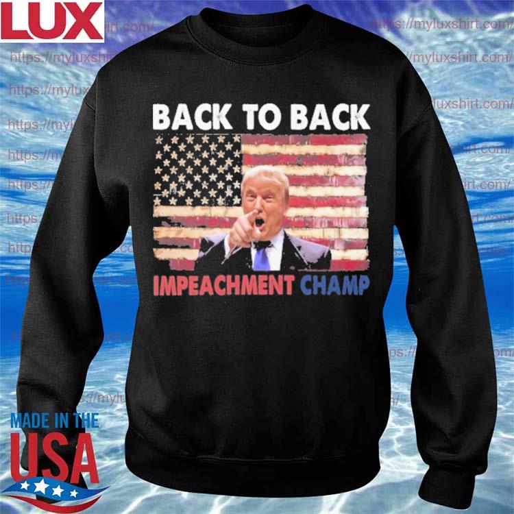 Donald Trump Back To Back Impeachment Champ American Flag Shirt Hoodie Sweater Long Sleeve And Tank Top