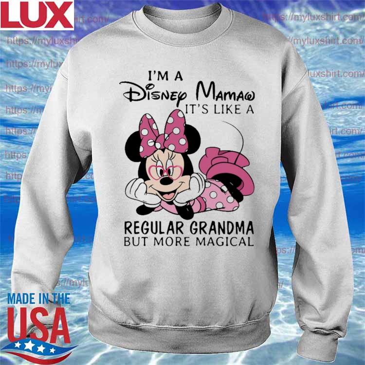 Disney Minnie mouse I'm a Disney Mamaw It's like a Regular Grandma But More  Magical shirt, hoodie, sweater, long sleeve and tank top