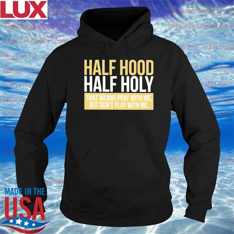 Official Half Hood Half Holy 21 Shirt Hoodie Sweater Long Sleeve And Tank Top