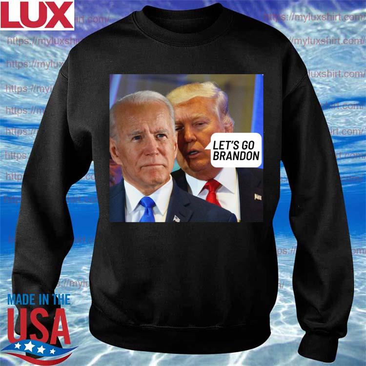 Trump said to Biden let's go Brandon shirt, hoodie, sweater and v-neck t- shirt