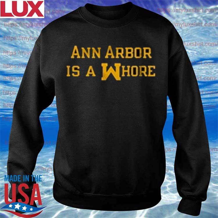 ANN ARBOR Is A Whore Funny T-shirt Football Michigan Gag Gift Hoodie Sweatshirt