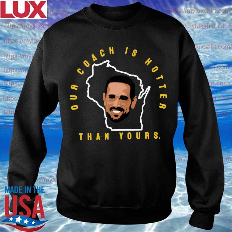 Matt LaFleur our coach is hotter than yours shirt, hoodie, sweater, long  sleeve and tank top