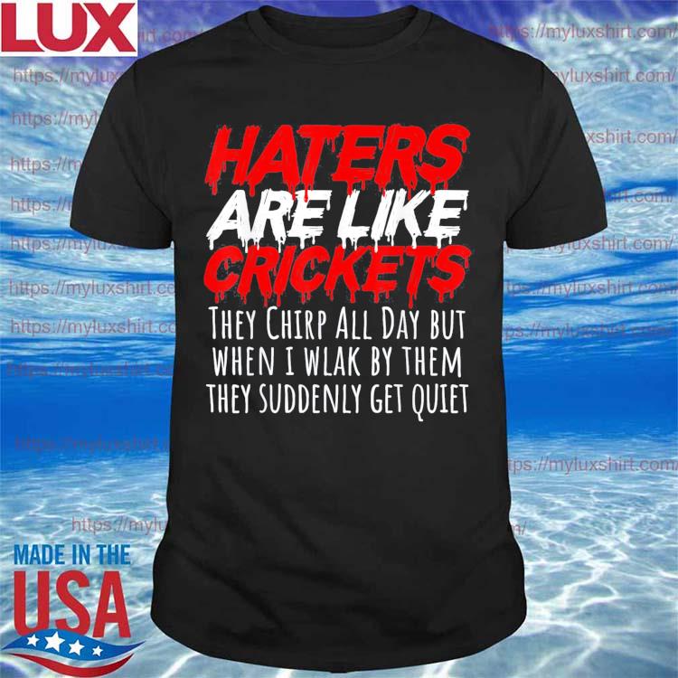Haters Are Like Crickets T-shirt