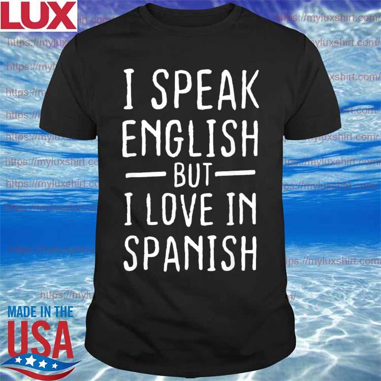 I Speak English But I Love In Spanish T-Shirt
