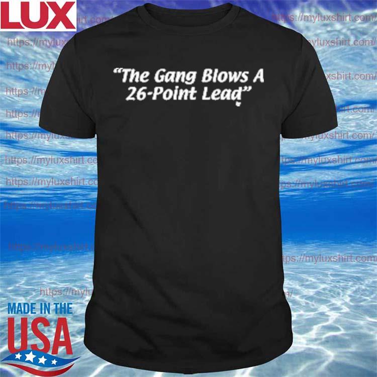 The Gang Blows a 26-Point Lead T-shirt