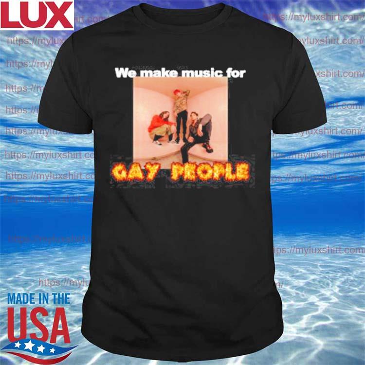 We Make Music For Gay People Shirt