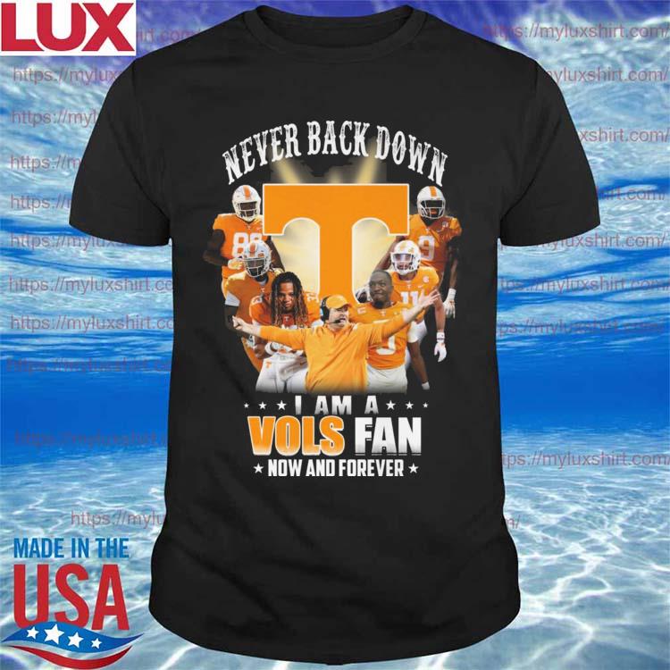 Never back down I am a VOLS fan now and forever shirt