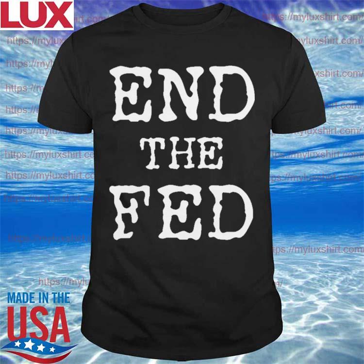 End The Fed Shirt