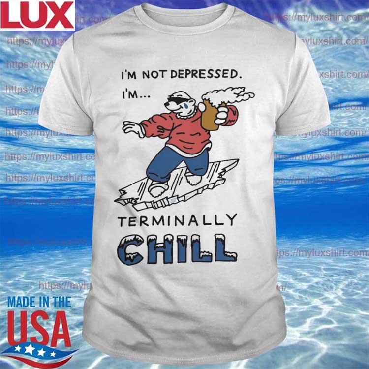 I'm Not Depressed I'm Terminally Chill Shirt
