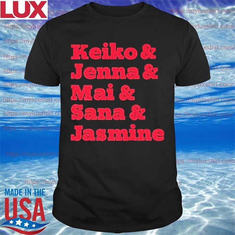 Keiko & Jenna & Mai & Sana & Jasmine Shirt