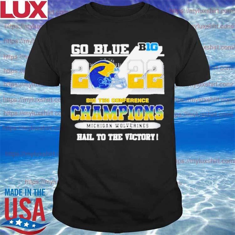 Michigan Wolverines Go Blue 2022 Big ten conference Champions Hail to the victory shirt