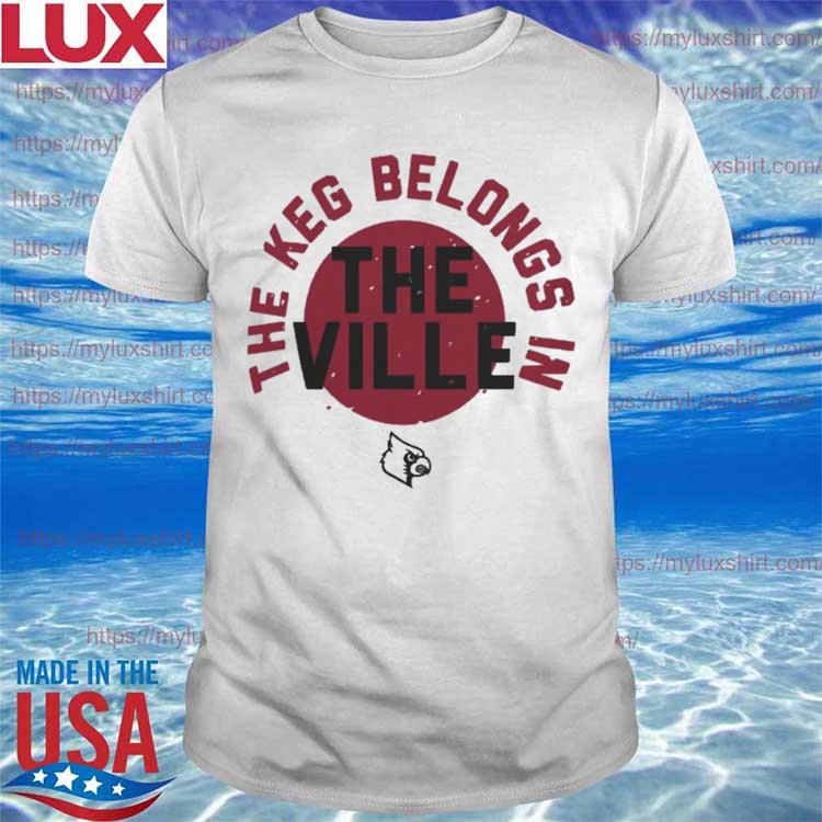 The Keg Belongs In The Ville Louisville Football Shirt, hoodie, sweater,  long sleeve and tank top