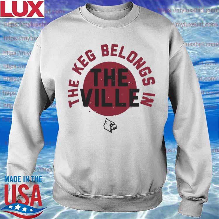 The Keg Belongs In The Ville Louisville Football Shirt, hoodie, sweater,  long sleeve and tank top