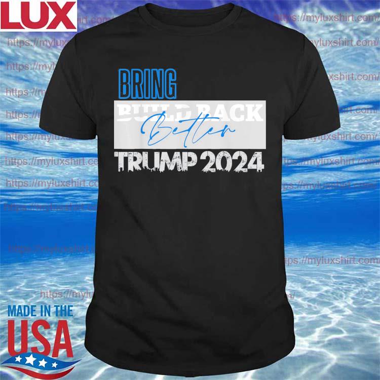 Trump 2024 Bring Back Better Pro Republican Patriot USA T-Shirt