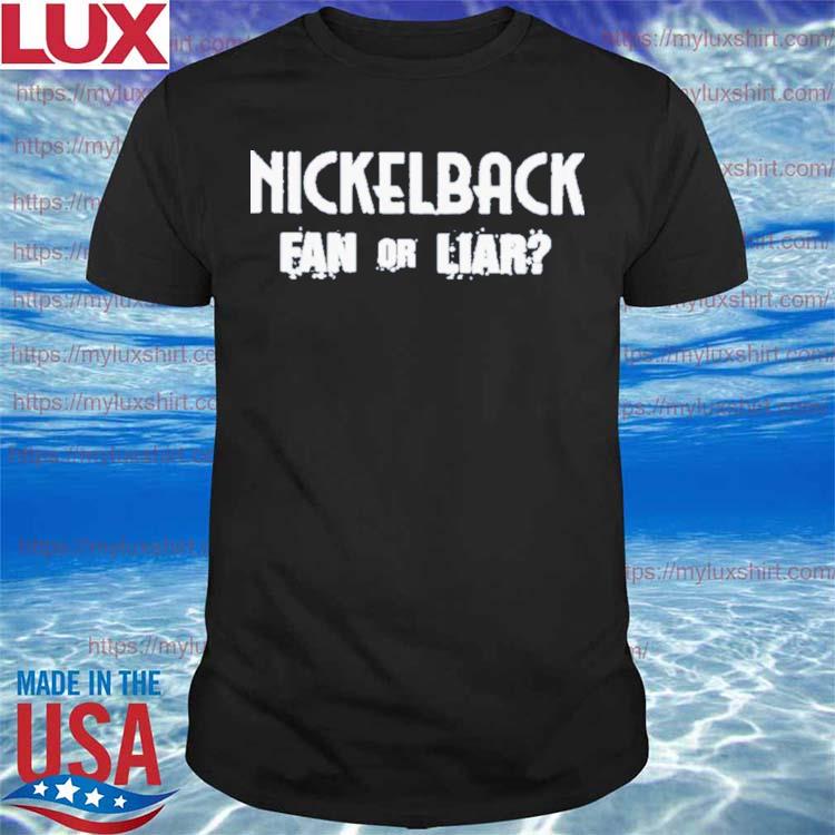 2023 Nickelback merch nickelback fan or liar T-shirt