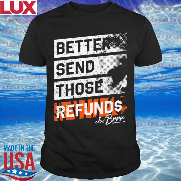 Awesome better Send Those Refunds Joe Burrow Cincinnati shirt