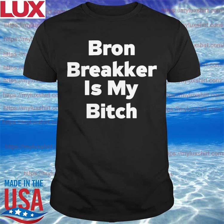 Awesome bron Breakker Is My Bitch shirt