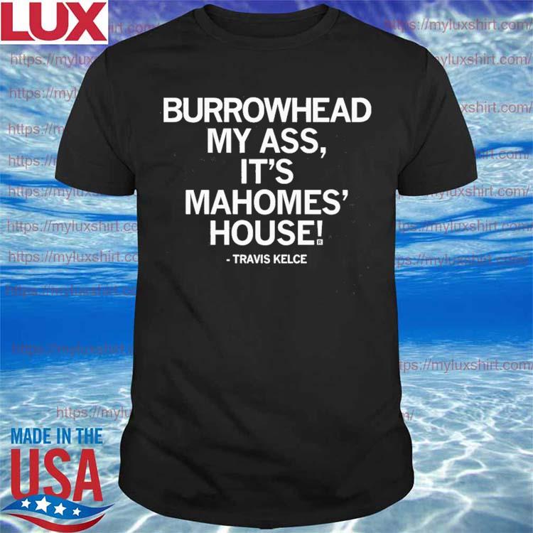 Burrowhead My Ass, this is Mahomes’ House! T-Shirt