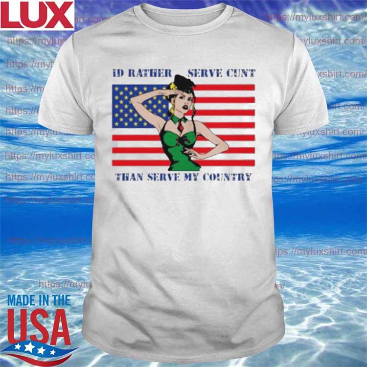 I’d rather serve my cunt than serve my country USA flag shirt