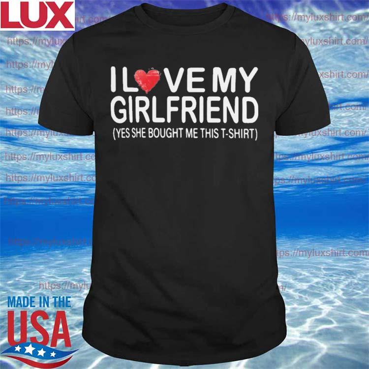 Official I Love My Girlfriend Yes She Bought Me This T-shirt