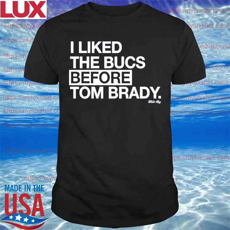 Original i Liked the Bucs Before Tom Brady shirt