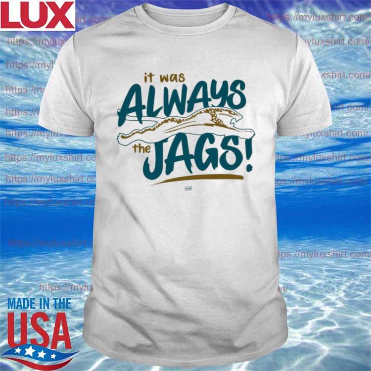 It was always the Jags Jacksonville Jaguars shirt