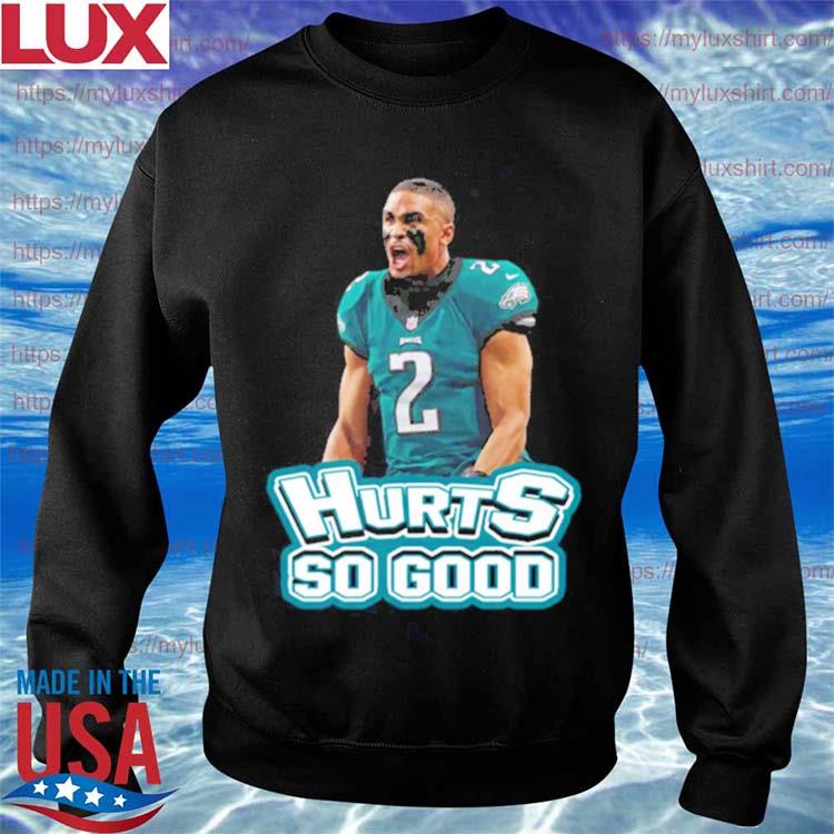 Jalen Hurts Philadelphia Eagles football Hurts so good 2022 T-shirt,  hoodie, sweater, long sleeve and tank top