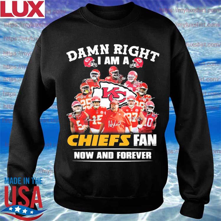 New Damn Right I Am A Kansas City Chiefs Fan Now And Forever Shirt