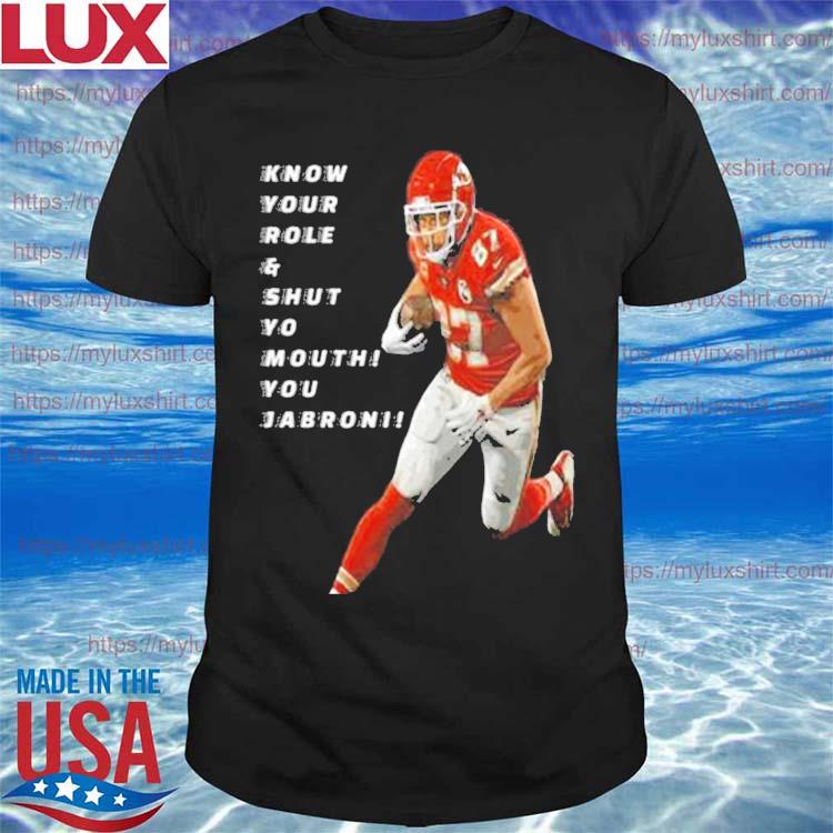 Travis Kelce Know Your Role And Shut Yo Mouth You Jabron Shirt