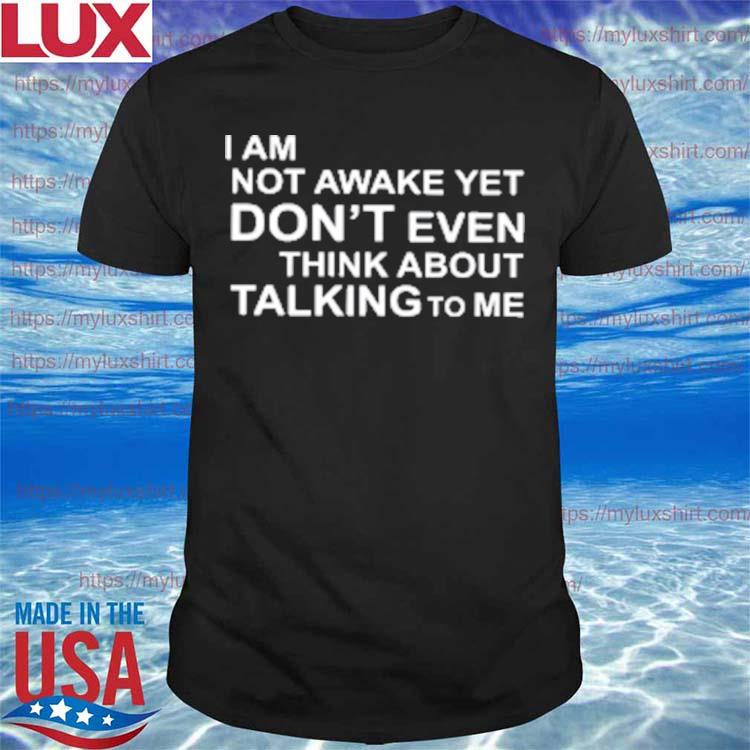 Thomls I Am Not Awake Yet Don’t Even Think About Talking To Me T-Shirt
