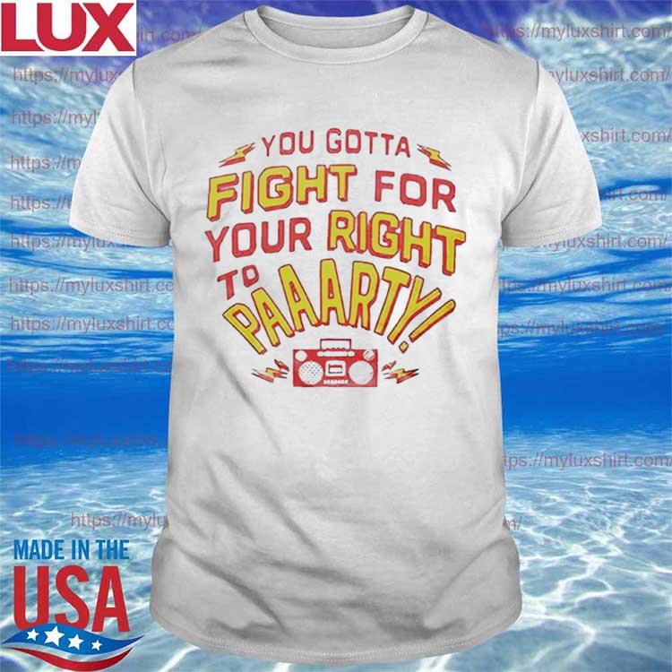 You gotta fight for your right to party Kansas City Chiefs shirt