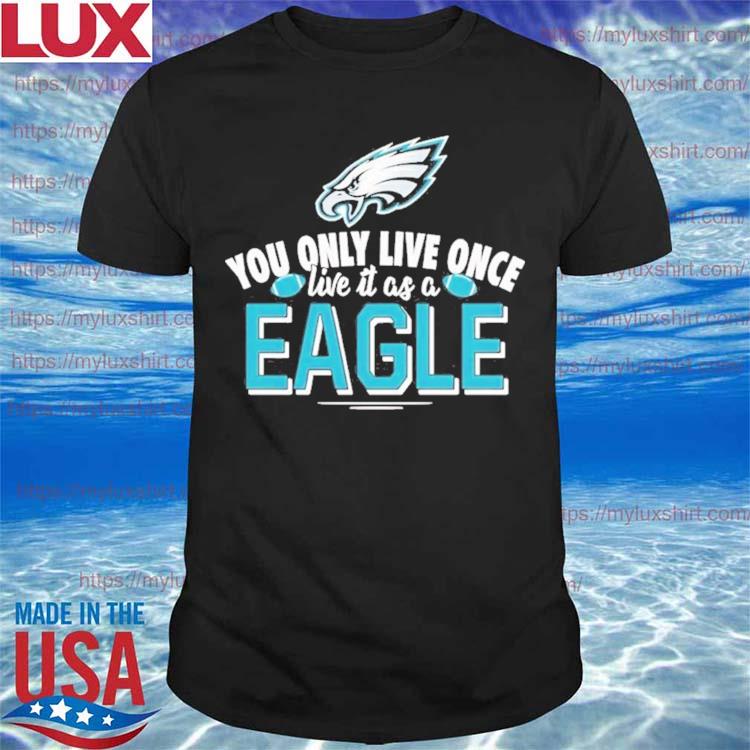 You only live once live it as a Philadelphia Eagles shirt